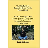 The Elite Guide to Dopamine Detox: Advanced Insights and Techniques for Long-Term Success in Focus and Productivity