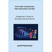 First Code: A Beginner’s Guide to Writing Code that Works