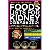 Foods Lists For Kidney Disease 2024: Includes; 2,000 Kidney Friendly Foods List With Low Sodium, Low Potassium, Low Phosphorus Contents + 30 Meal Plan