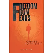 Freedom from Fears: A Foolproof Guide to Overcoming Your Fears