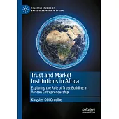Trust and Market Institutions in Africa: Exploring the Role of Trust-Building in African Entrepreneurship