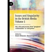 Issues and Singularity in the British Media Volume 1: Ink, Click and Screen: From Imagined Communities to Soft Power