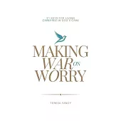 Making War on Worry: 21 Keys for Living Carefree in God’s Care