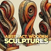 Abstract Wooden Sculptures Coloring Book for Adults: Wood Art Coloring Book for Adults abstract art Coloring Book for adults Sculptures