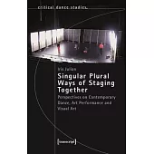 Singular Plural Ways of Staging Together: Perspectives on Contemporary Dance, Art Performance and Visual Art