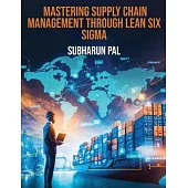 Mastering Supply Chain Management through Lean Six Sigma