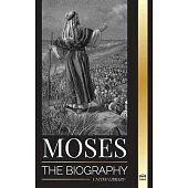 Moses: The biography of the leader of the Israelites, life as a prophet and monotheism