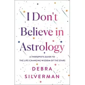 I Don’t Believe in Astrology: A Therapist’s Guide to the Life-Changing Wisdom of the Stars