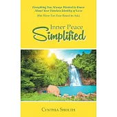 Inner Peace Simplified: Everything You Always Wanted to Know About Your Timeless Identity of Love (But Were Too Fear-Based to Ask)