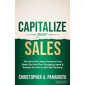Capitalize Your Sales: The All-In-One Sales Framework That Saves You from Ever Struggling Again and Teaches You How to Sell with Sincerity