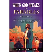 When God Speaks in Parables (Volume 3): Understanding Jesus’ Parables on Forgiveness, Greed, and Wisdom