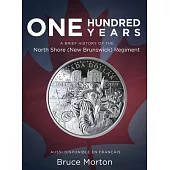 One Hundred Years: A Brief History of the North Shore (New Brunswick) Regiment