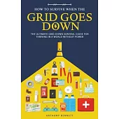 How to Survive When the Grid Goes Down: The Ultimate Grid-Down Survival Guide For Thriving in a World Without Power