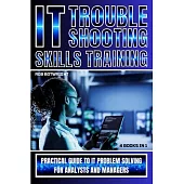 IT Troubleshooting Skills Training: Practical Guide To IT Problem Solving For Analysts And Managers