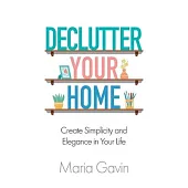 Declutter Your Home Create Simplicity And Elegance In Your Life