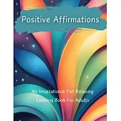 Positive Affirmations: An Inspirational Yet Relaxing Coloring Book For Adults