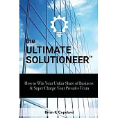 The Ultimate Solutioneer: How to Win Your Unfair Share of Business & Super Charge Your Presales Team