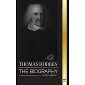 Thomas Hobbes: The biography of an English Social Contract Theory Philosopher and his book Leviathan
