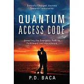 Quantum Access Code: Sexually Charged Journey Towards Immortality Unveiling the Energetic Path to Fulfillment and Abundance