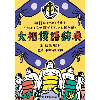 大相撲語辞典：相撲にまつわる言葉をイラストと豆知識でどすこいと読み解く